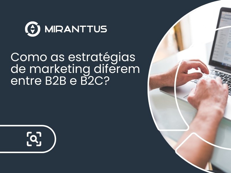 Como as estratégias de marketing diferem entre B2B e B2C?