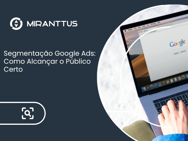 Segmentação Google Ads: Como Alcançar o Público Certo